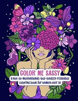 Paperback Color Me Sassy: A Not-So-Motivational-But-Totally-Relatable Coloring Book for Women Over 30 Book