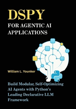 DSPy for Agentic AI Applications: Build Modular, Self-Optimizing AI Agents with Python’s Leading Declarative LLM Framework