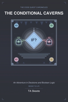 The Code Quest Chronicles: The Conditional Caverns: An Adventure in Decisions and Boolean Logic