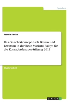 Paperback Das Gesichtskonzept nach Brown und Levinson in der Rede Mariano Rajoys für die Konrad-Adenauer-Stiftung 2011 (German Edition) [German] Book