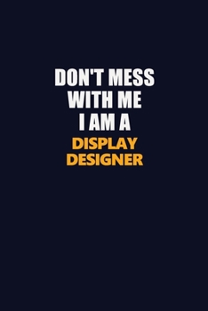 Don't Mess With Me I Am A Display Designer: Career journal, notebook and writing journal for encouraging men, women and kids. A framework for building your career.