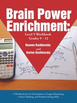 Paperback Brain Power Enrichment: Level 5 Workbook Grades 9-12: A Workbook for the Development of Logical Reasoning, Critical Thinking, and Problem Solv Book