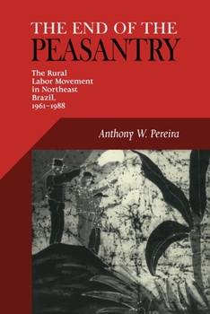 End of the Peasantry: The Rural Labor Movement in Northeast Brazil, 1961-1988 (Pitt Latin American Series) - Book  of the Pitt Latin American Studies