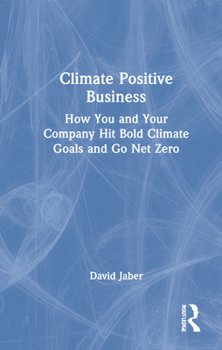 Hardcover Climate Positive Business: How You and Your Company Hit Bold Climate Goals and Go Net Zero Book