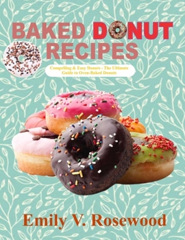Paperback Baked Donut Recipes: Compelling & Easy Donuts - The Ultimate Guide to Oven-Baked Donuts Book