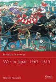 War in Japan 1467-1615 (Essential Histories) - Book #46 of the Osprey Essential Histories