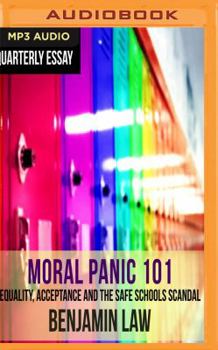 Moral Panic 101: Equality, Acceptance and the Safe Schools Scandal - Book #67 of the Quarterly Essay