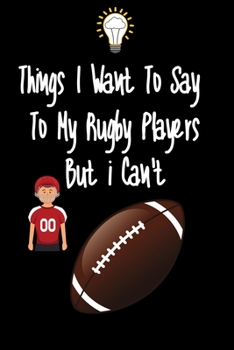 Paperback Things I want To Say To My Rugby Players But I Can't: Great Gift For An Amazing Rugby Coach and Rugby Coaching Equipment Rugby Journal Book
