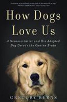 Hardcover How Dogs Love Us: A Neuroscientist and His Adopted Dog Decode the Canine Brain Book