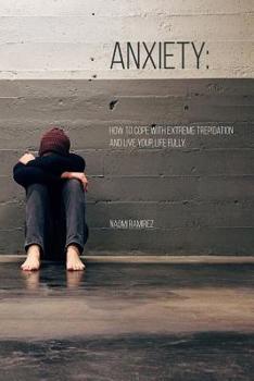 Paperback Anxiety: How To Cope With Extreme Trepidation and Live Your Life Fully Book