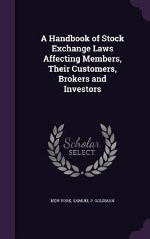 Hardcover A Handbook of Stock Exchange Laws Affecting Members, Their Customers, Brokers and Investors Book