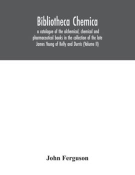 Paperback Bibliotheca chemica: a catalogue of the alchemical, chemical and pharmaceutical books in the collection of the late James Young of Kelly an Book