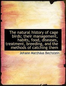 Paperback The Natural History of Cage Birds; Their Management, Habits, Food, Diseases, Treatment, Breeding, an [Large Print] Book