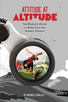 Attitude at Altitude: The People’s Guide to Park City and Summit County