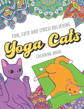Fun Cute And Stress Relieving Yoga Cats Coloring Book: Kittens Doing Yoga Color Book with Black White Art Work Against Mandala Designs to Inspire ... Great for Drawing, Doodling and Sketching.