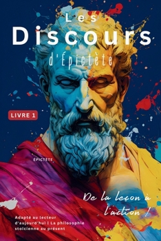 Paperback Les Discours d'Épictète (Livre 1) - De la leçon à l'action !: Adapté au lecteur d'aujourd'hui La philosophie stoïcienne au présent [French] Book