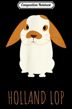 Composition Notebook: Holland Lop Bunny Bun Rabbit Cute Husbun Flop Critter th  Journal/Notebook Blank Lined Ruled 6x9 100 Pages