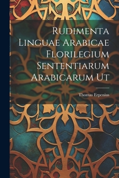 Paperback Rudimenta Linguae Arabicae Florilegium Sententiarum Arabicarum Ut Book