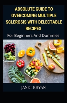Paperback Overcoming Multiple Sclerosis With Delectable Recipes For Beginners And Dummies [Large Print] Book