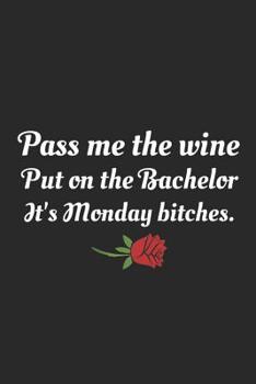 Paperback Pass Me The Wine Put On The Bachelor It's Monday Bitches: Blank Lined Journal - great for Notes, To Do List, Tracking (6 x 9 120 pages) Book