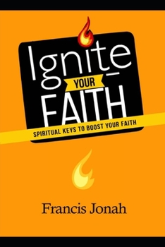 Paperback Ignite Your Faith: Spiritual Keys To Boost Your Faith Book