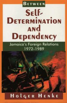 Paperback Between Self-Determination and Dependency: Jamaica's Foreign Relations 1972-1989 Book
