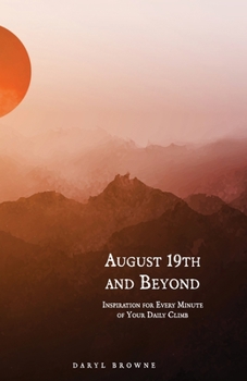 August 19th and Beyond: Inspiration for Every Minute of Your Daily Climb