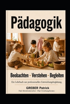 Pädagogik - Beobachten – Verstehen – Begleiten: Ein Lehrbuch zur professionellen Entwicklungsbegleitung. (German Edition)
