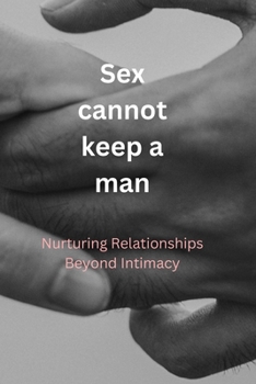 Paperback sex cannot keep a man: Nurturing Relationships Beyond Intimacy Book