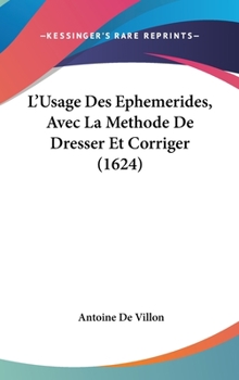 Hardcover L'Usage Des Ephemerides, Avec La Methode De Dresser Et Corriger (1624) [French] Book