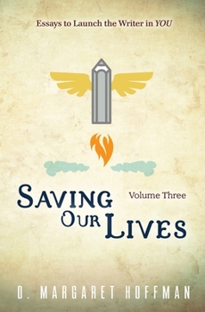 Paperback Saving Our Lives: Volume Three--Essays to Launch the Writer in YOU Book