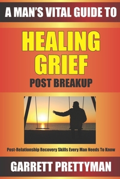 Paperback A Man's Vital Guide To HEALING GRIEF Post Breakup Book
