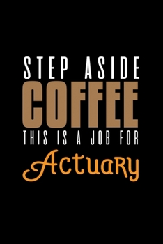 Step aside coffee. This is a job for actuary: Notebook | Journal | Diary | 110 Lined pages | 6 x 9 in | 15.24 x 22.86 cm | Doodle Book | Funny Great Gift