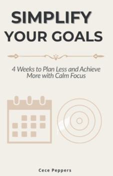 Paperback Simplify Your Goals: 4 Weeks to Plan Less and Achieve More with Calm Focus Book