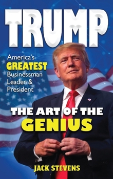 TRUMP THE ART OF THE GENIUS: America’s GREATEST Businessman Leader & President