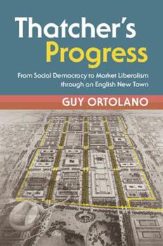 Thatcher's Progress: From Social Democracy to Market Liberalism Through an English New Town - Book  of the Modern British Histories