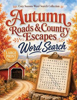 Autumn Roads & Country Escapes Word Search: 100 Large Print Puzzles Featuring Scenic Drives, Colorful Countryside, Small Towns & Crisp Fall Adventures (Cozy Seasons Word Search Collection)