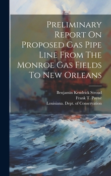 Hardcover Preliminary Report On Proposed Gas Pipe Line From The Monroe Gas Fields To New Orleans Book