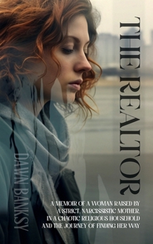 The Realtor: A memoir of a woman raised by a strict, narcissistic mother, in a chaotic religious household and the journey of finding her way