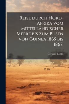 Reise Durch Nord-Afrika Vom Mittelländischer Meere Bis Zum Busen Von Guinea 1865 Bis 1867