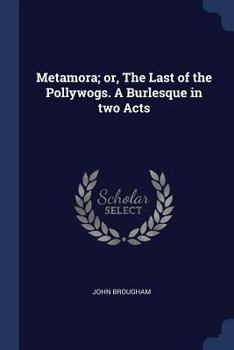 Paperback Metamora; or, The Last of the Pollywogs. A Burlesque in two Acts Book