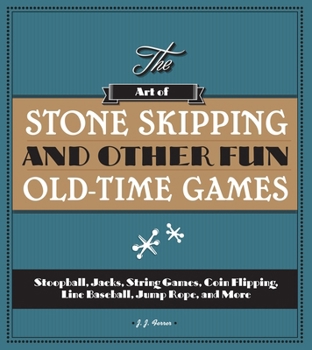 Paperback The Art of Stone Skipping and Other Fun Old-Time Games: Stoopball, Jacks, String Games, Coin Flipping, Line Baseball, Jump Rope, and More Book