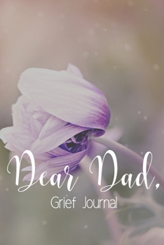 Dear Dad Grief Journal-Blank Lined Notebook To Write in Thoughts&Memories for Loved Ones-Mourning Memorial Gift-6x9 120 Pages Book 10: Grieving & Remembering Blank Journal-Bereavement Journal for Frie