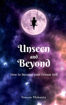Paperback Unseen And Beyond: How to Become Your Dream Self Book