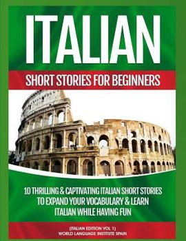 Paperback Italian Short Stories for Beginners: 10 Thrilling and Captivating Italian Stories to Expand Your Vocabulary and Learn Italian While Having Fun Book