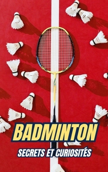 Badminton : Secrets et Curiosités (French Edition)