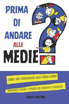 Prima di andare alle medie: Guida per prepararsi alla prima media, divertenti storie e trucchi che nessuno ti racconta (Italian Edition)