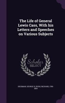 Hardcover The Life of General Lewis Cass, with His Letters and Speeches on Various Subjects Book