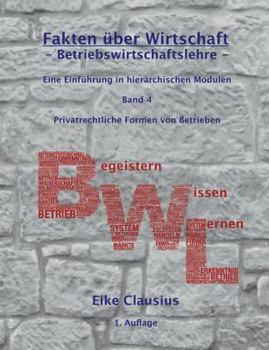 Paperback Fakten über Wirtschaft - Band 4 - BetriebsWirtschaftsLehre -: Eine Einführung in hierarchischen Modulen - Privatrechtliche Formen von Betrieben [German] Book