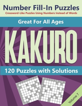 Paperback Kakuro Number Fill-In Puzzles Crossword-Like Puzzles Using Numbers Instead of Words: 120 Cross Sums Number Logic Games for Adults and Teens VOLUME 7 Book